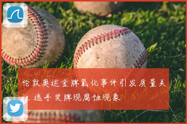 伦敦奥运金牌氧化事件引发质量关注 选手奖牌现腐蚀现象