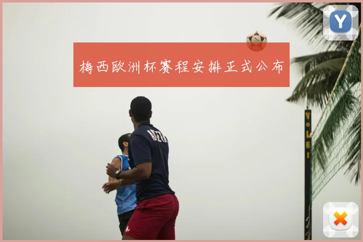 梅西欧洲杯赛程安排正式公布