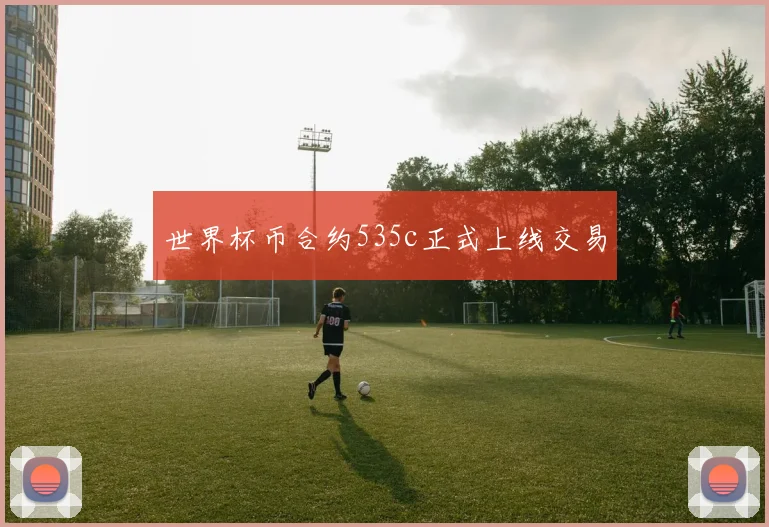 世界杯币合约535c正式上线交易