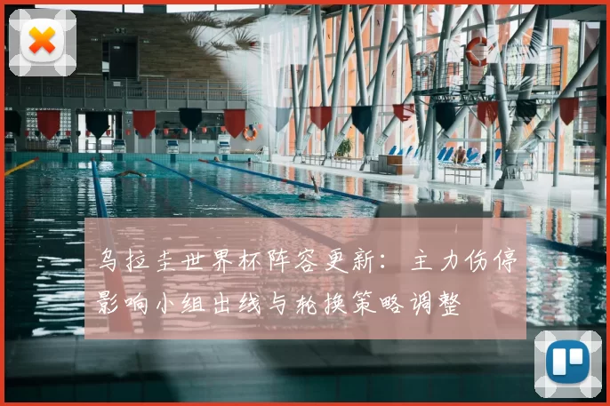 乌拉圭世界杯阵容更新：主力伤停影响小组出线与轮换策略调整