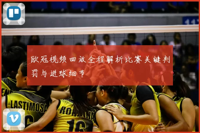 欧冠视频回放全程解析比赛关键判罚与进球细节
